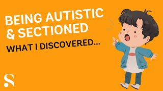 Being Autistic Sectioned - What I Discovered...