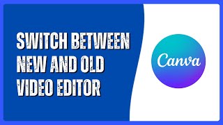 How to Switch Between Canva's New and Old Video Editor