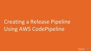 Mastering AWS Administration : Creating a Release Pipeline Using Aws CodePipeline | packtpub.com