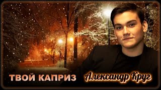 Александр Круг - Твой каприз | Шансон Юга