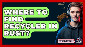 Where To Find Recycler In Rust? - Video Gamers Vault