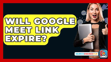 Will Google Meet Link Expire? - SearchEnginesHub.com