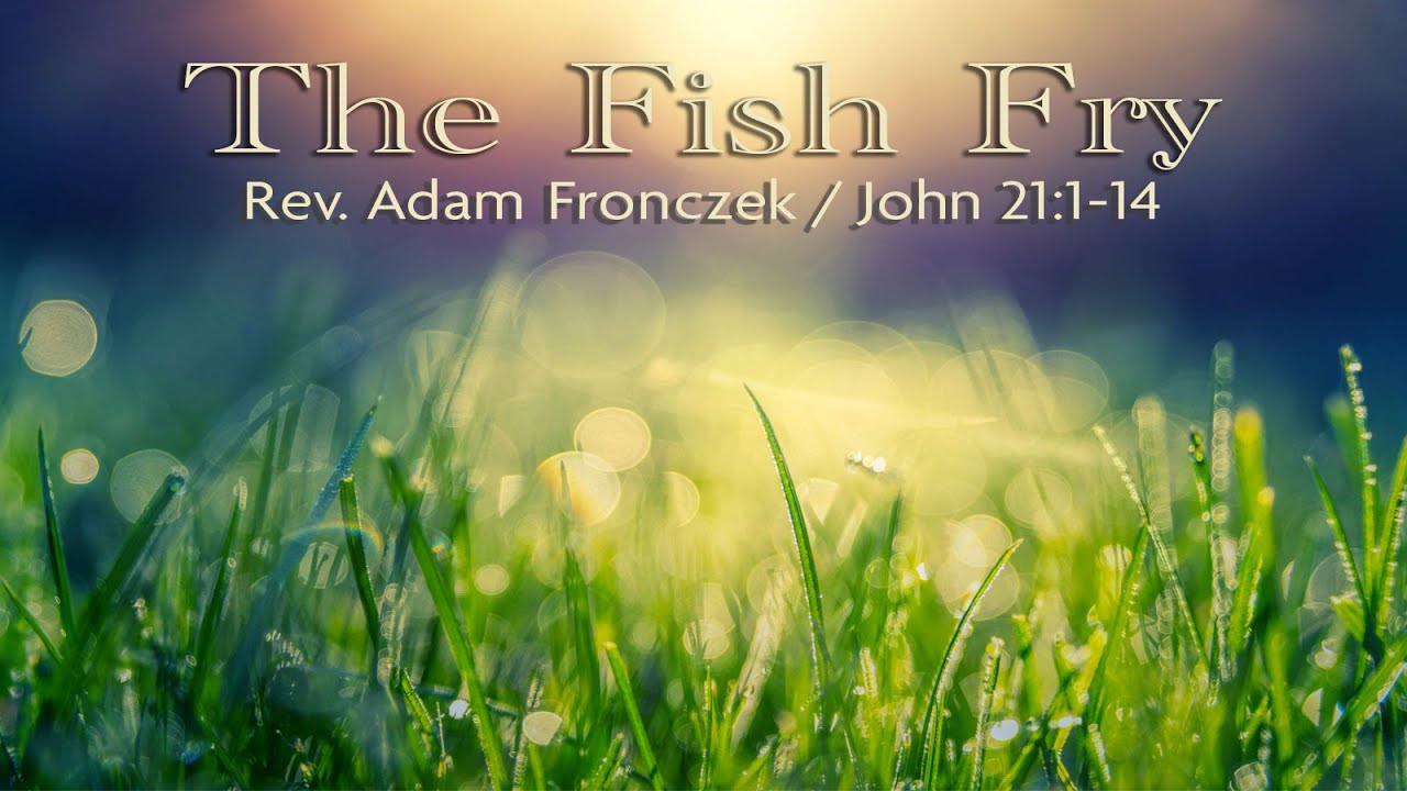 Sermon - May 1, 2022 - The Fish Fry
