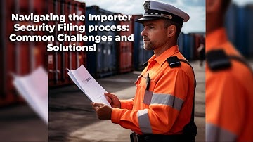 Navigating the Importer Security Filing process: Common Challenges and Solutions!