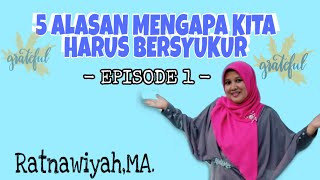 5 ALASAN MENGAPA KITA HARUS BERSYUKUR - EPISODE 1-