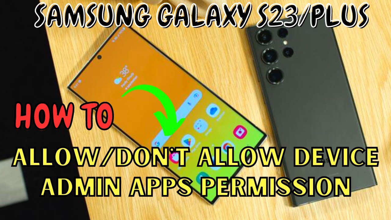 Samsung Galaxy S23 / Plus : Allow/Don't Allow Device Admin Apps ...