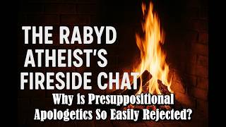 Why is Presuppositional Apologetics So Easily Rejected? - Rabyd Atheist's Fireside Chat (03/02/26)