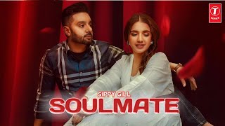 Soulmate : Sippy Gill (Full Video) New Punjabi Song 2023