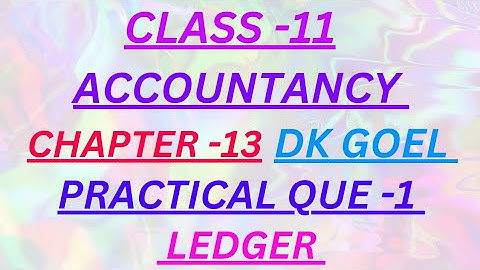 CLASS - 11 | ACCOUNTANCY | CHAPTER -13 | PRACTICAL QUE -1 | LEDGER | DK GOEL