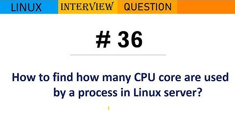 Linux Interview Q&A #36 - How to find how many CPU core are used by a process in Linux server?