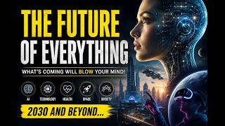 The Future of Everything: What Will Life Look Like in 2030 & Beyond