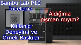 Bambu Lab P1S Detaylı İnceleme ve Kullanıcı Deneyimi