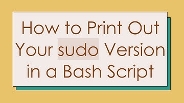 How to Print Out Your sudo Version in a Bash Script