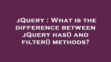 jQuery : What is the difference between jQuery has() and filter() methods?