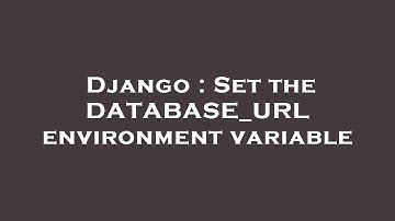 Django : Set the DATABASE_URL environment variable