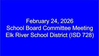 2026-02-24 | School Board Committee Meeting | Elk River School District (ISD 728)