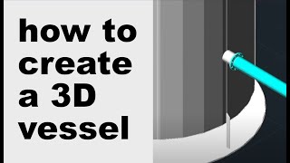 How to create a 3D Vessel in CAD