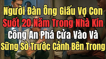 Người Đàn Ông Giấu Vợ Con Suốt 20 Năm Trong Nhà– Công An Phá Cửa Vào Và Sững Sờ Trước Cảnh Bên Trong