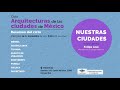 Nuestras ciudades | Ciclo Arquitecturas de las ciudades de México