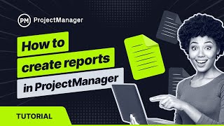 How to Create Reports in ProjectManager