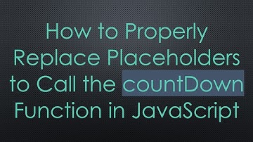 How to Properly Replace Placeholders to Call the countDown Function in JavaScript
