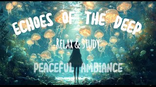 Echoes of the Deep ✨Soft Etheral melody with water sounds for Relax & Study | Ambiance Soundscape