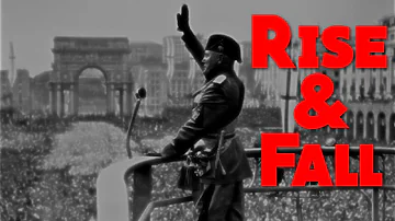 The Rise and Fall of Benito Mussolini