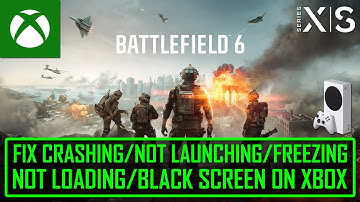 Fix Battlefield 6 Crashing/Not Launching/Freezing/Not Loading/Black Screen on Xbox