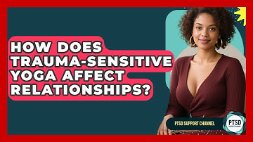 How Does Trauma-Sensitive Yoga Affect Relationships? - PTSD Support Channel