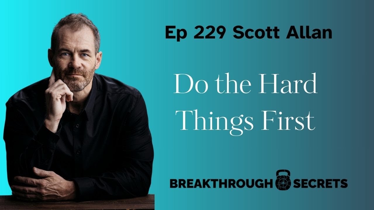Ep 229 Scott Allan: Do the Hard Things First
