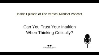 The Vertical Mindset Podcast Ep 17   Can You Trust Your Intuition When Thinking Critically