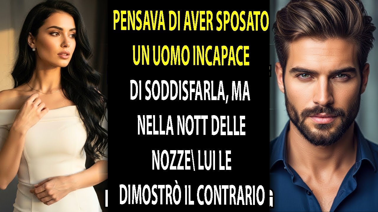 LE DISSEROCHE NONSAPEVA SODDISFARE UNA DONNA MA NELLA NOTTE DI NOZZE DIMOSTRÒ CHESI SBAGLIAVANOTUTTI