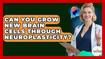Can You Grow New Brain Cells Through Neuroplasticity? - Brain Health Support Network