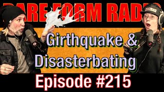 #215 Rare Form Radio - Girthquakes & Disasterbating