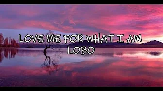 Love me for what I am - Lobo Love me for what I am - Lobo