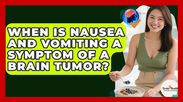 When Is Nausea And Vomiting A Symptom Of A Brain Tumor? - Brain Health Support Network