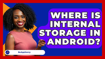Where Is Internal Storage In Android? - Be App Savvy