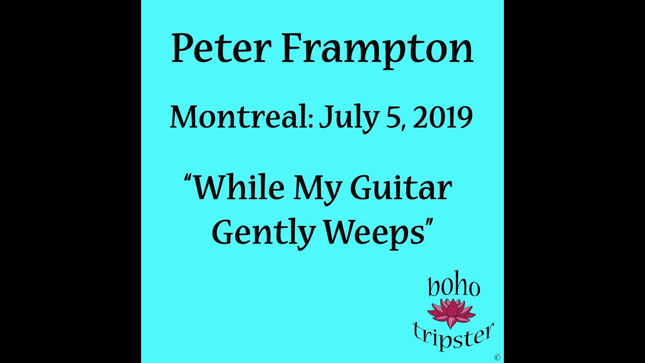 Peter Frampton - July 5, 2019, Montreal - "While My Guitar Gently Weeps
