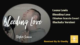 Leona Lewis - Bleeding Love (Stephen Scaccia Cover) Bachata Remixed By DJ DanDy