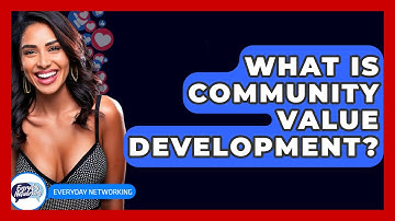 What Is Community Value Development? - Everyday-Networking