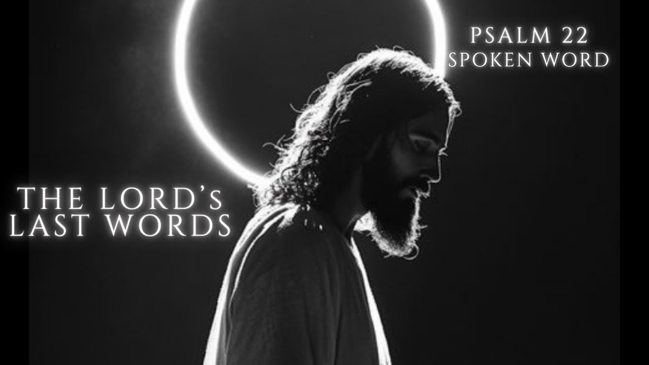 Psalm 22 | The Lord’s Final Words (Emotive Spoken Word)