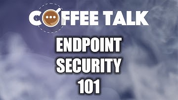 Coffee Talk: Endpoint Security 101