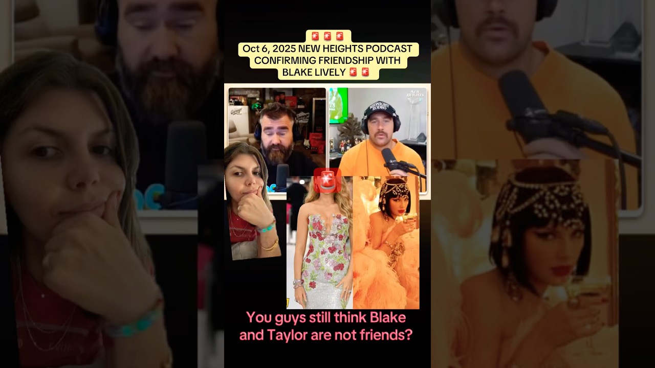 NEW HEIGHTS PODCAST CONFIRMING FRIENDSHIP WITH BLAKE LIVELY. 