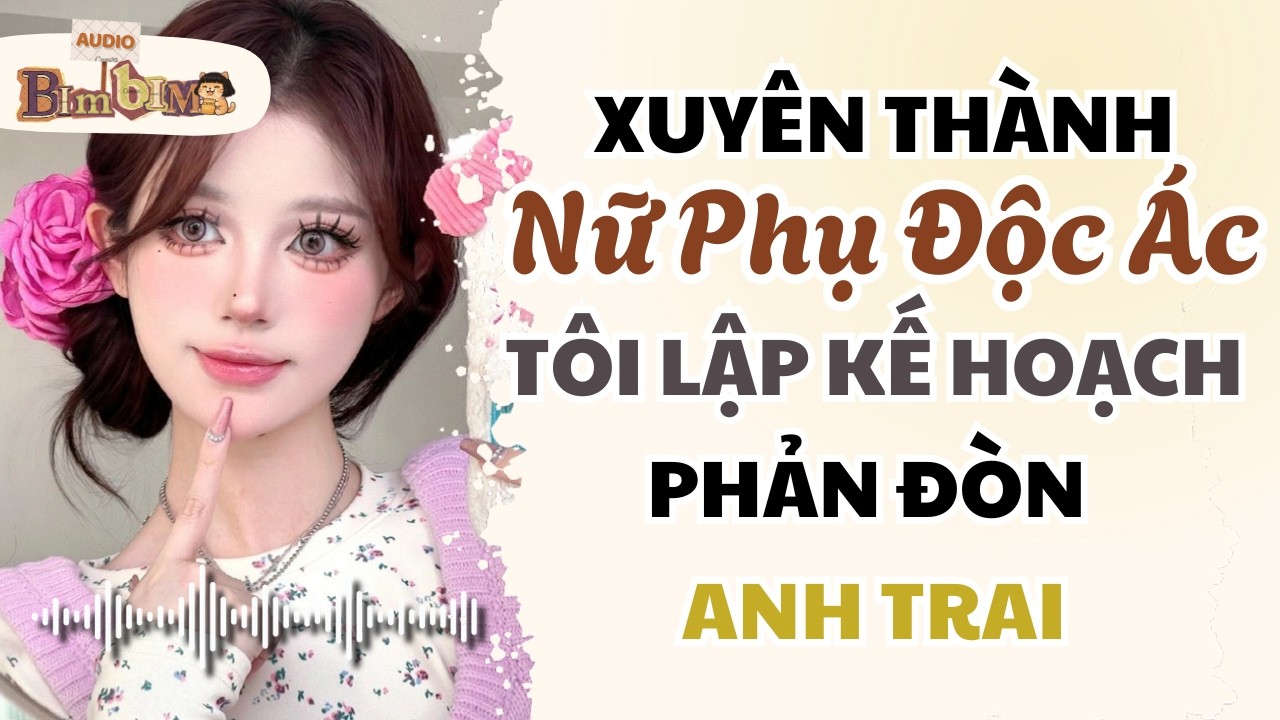 Xuyên Thành Nữ Phụ Độc Ác Tôi Lập Kế Hoạch Phản Đòn Anh Trai | Bim Bim Audio