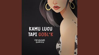 Kamu Lucu Tapi Goblok