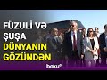 Füzuli və Şuşa dünyanın gözündən - BAKU TV
