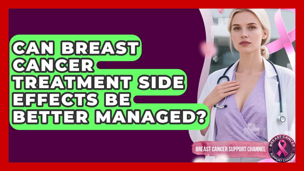 Can Breast Cancer Treatment Side Effects Be Better Managed? - Breast Cancer Support Channel