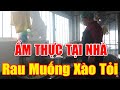 ẨM THỰC TẠI NHÀ - Rau Muống Xào Tỏi - Team Yêu Món Ngon