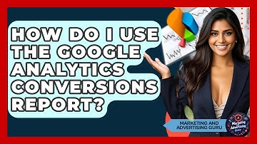 How Do I Use The Google Analytics Conversions Report? - Marketing and Advertising Guru