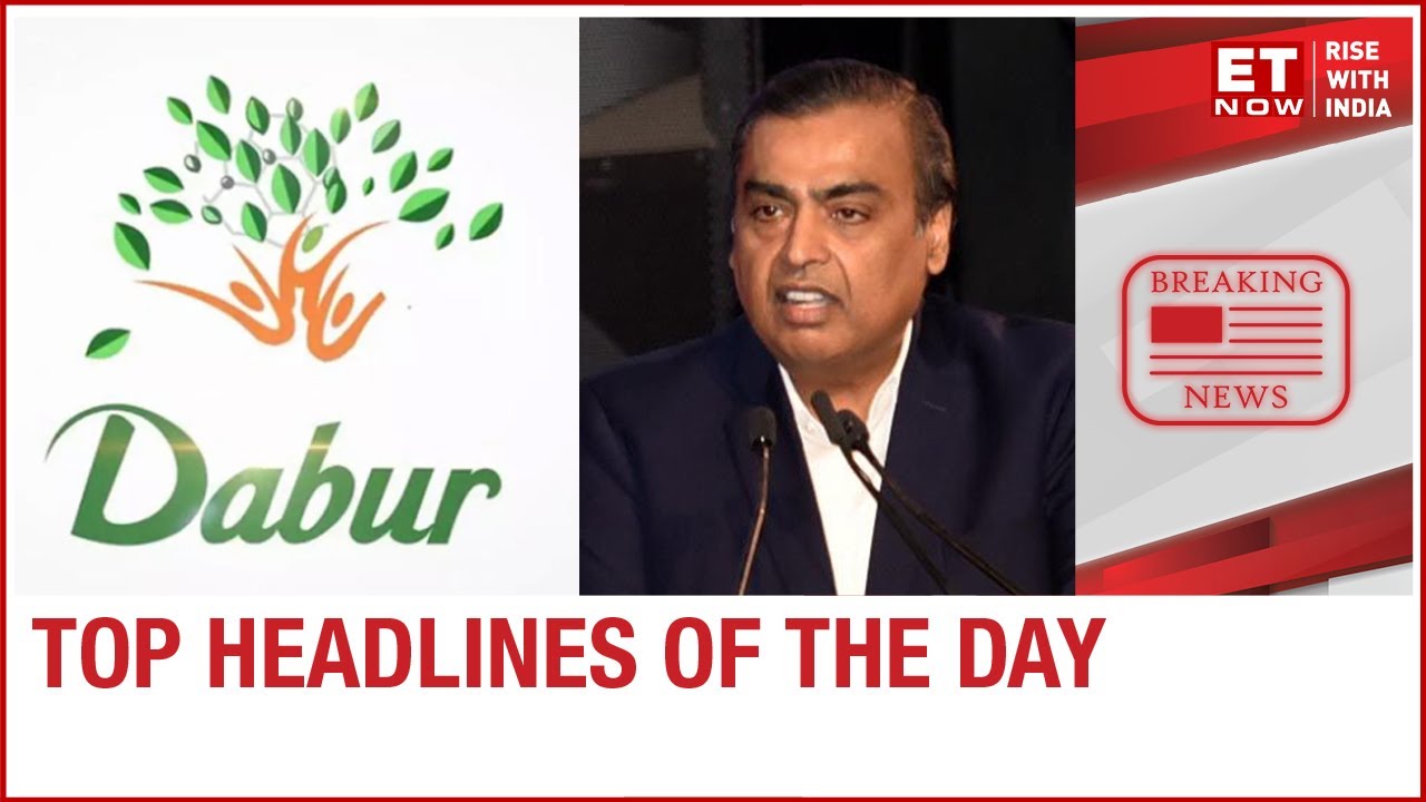 Dabur promoters pick stake in Eveready; RIL becomes 51st most valued company | Top headlines